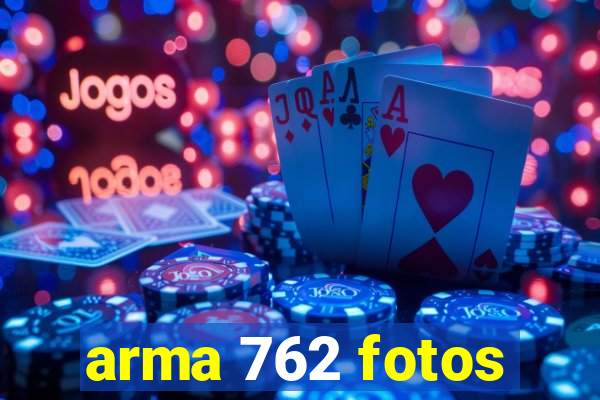 arma 762 fotos